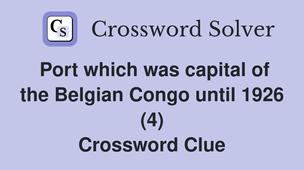 Port which was capital of the Belgian Congo until 1926 (4) Crossword Clue