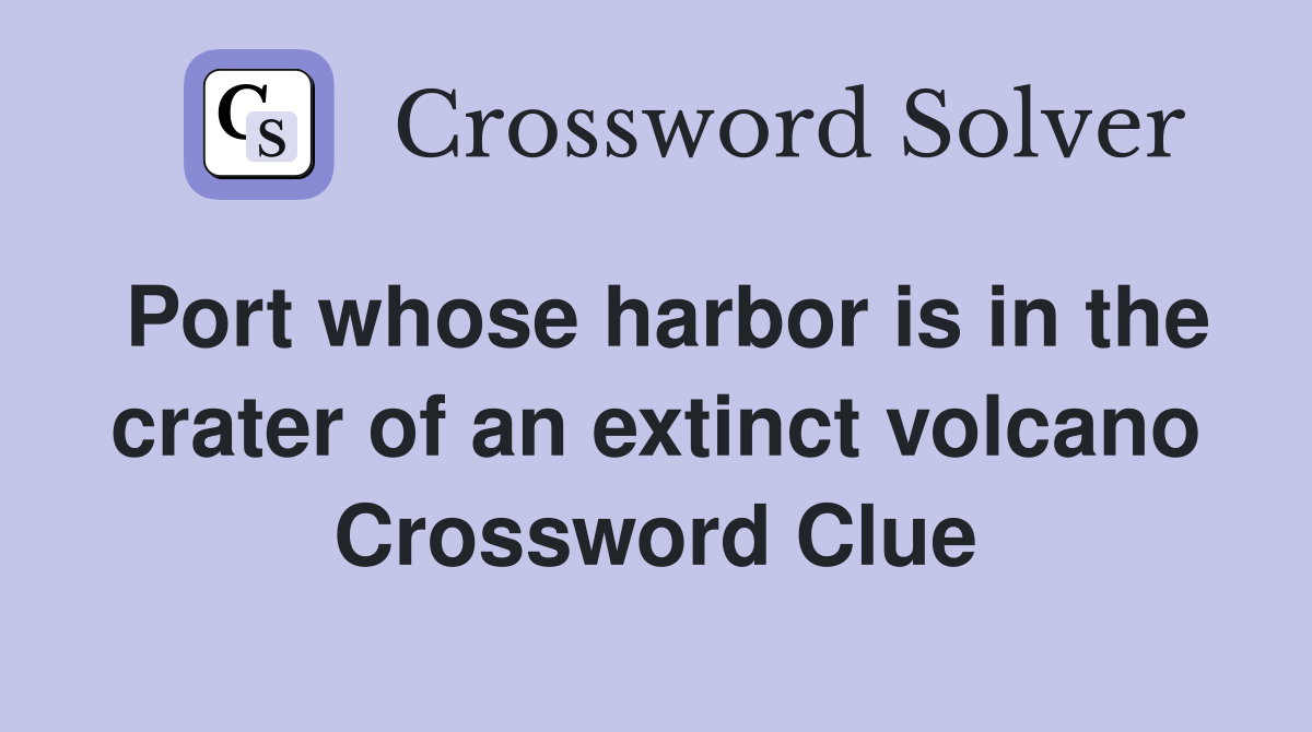 Port whose harbor is in the crater of an extinct volcano Crossword Clue