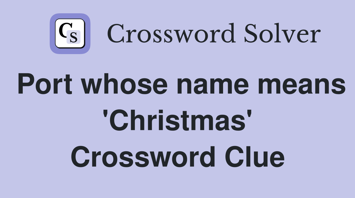 Port whose name means 'Christmas' Crossword Clue