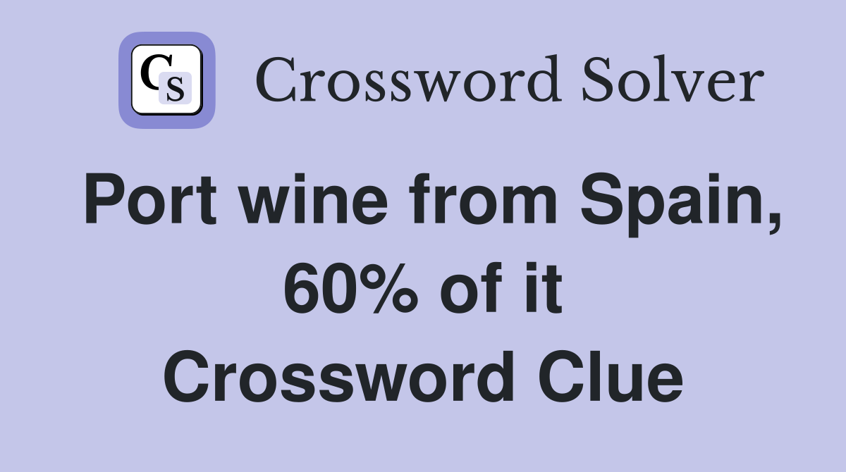 Port wine from Spain, 60% of it Crossword Clue