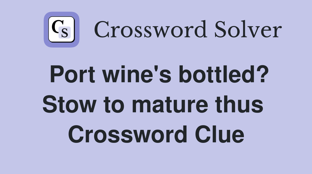 Port wine's bottled? Stow to mature thus  Crossword Clue