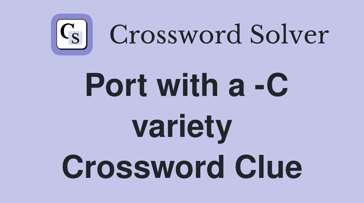 Port with a -C variety Crossword Clue