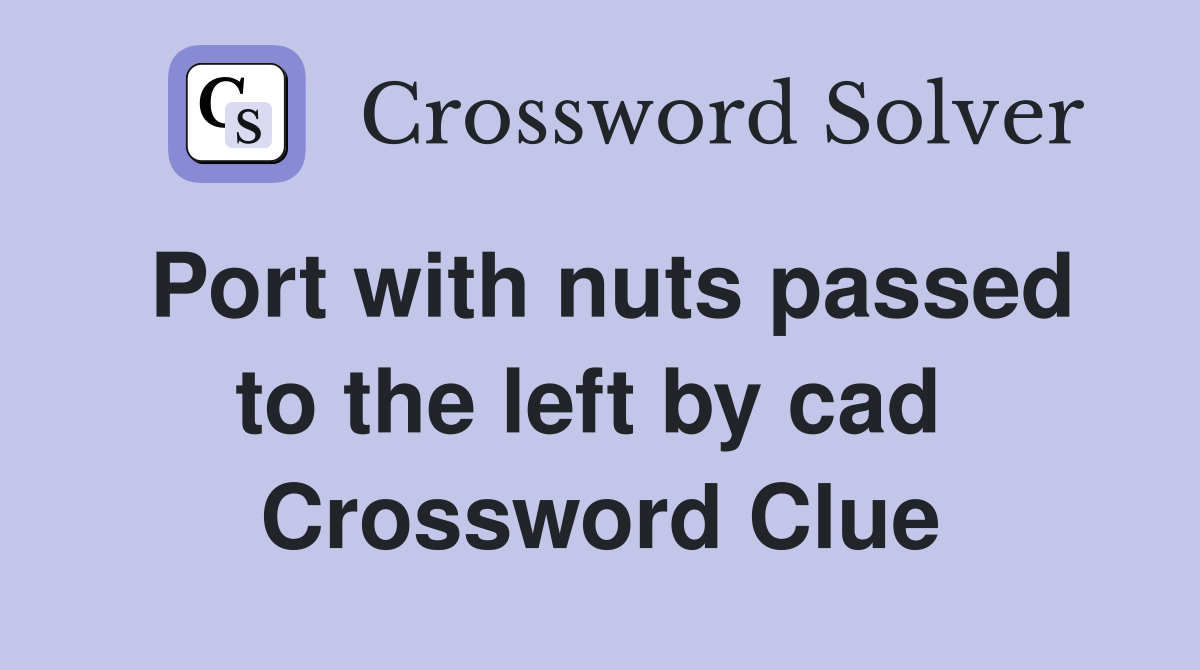 Port with nuts passed to the left by cad  Crossword Clue