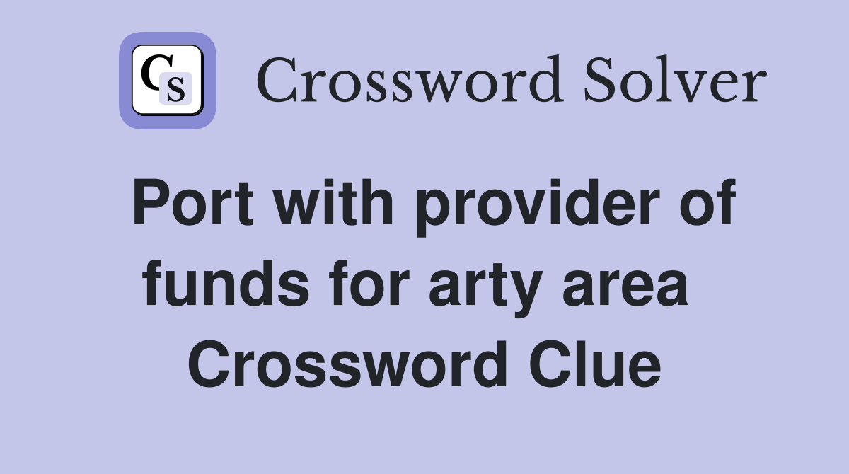 Port with provider of funds for arty area  Crossword Clue