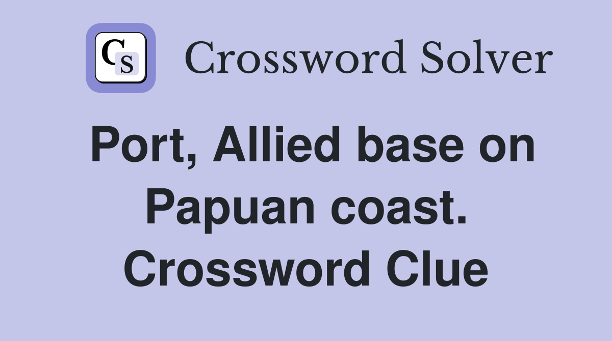 Port, Allied base on Papuan coast. Crossword Clue