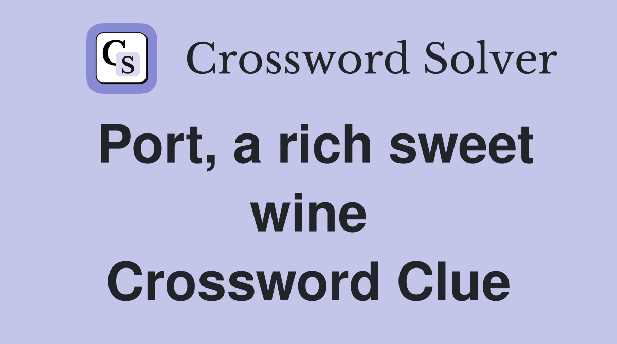 Port, a rich sweet wine Crossword Clue