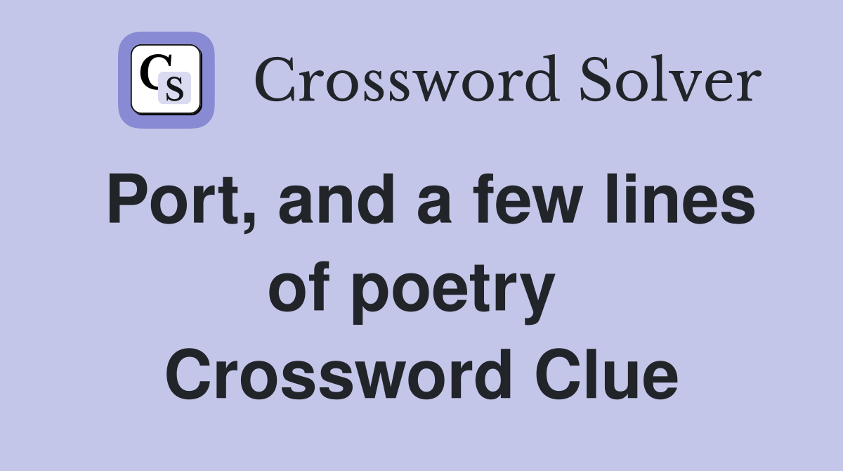 Port, and a few lines of poetry  Crossword Clue