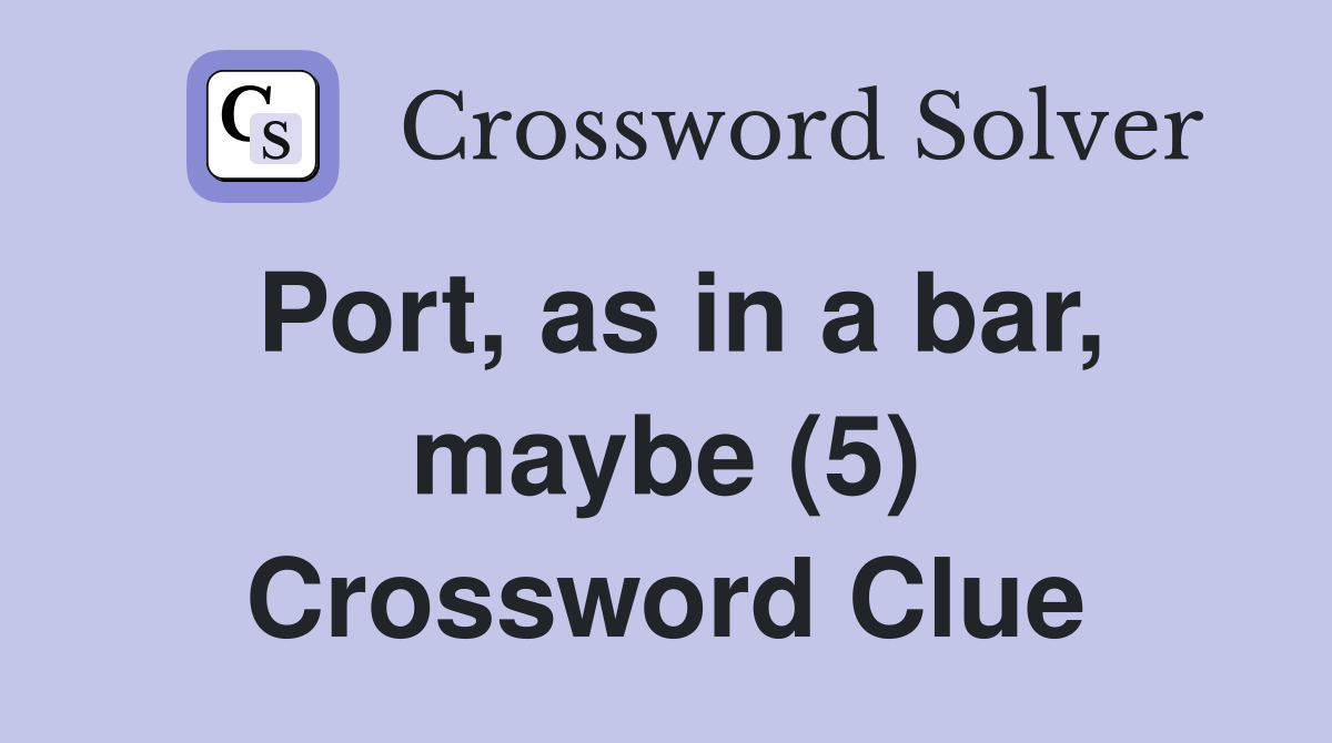 Port, as in a bar, maybe (5) Crossword Clue
