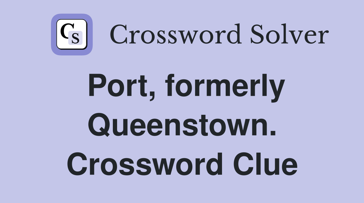 Port, formerly Queenstown. Crossword Clue