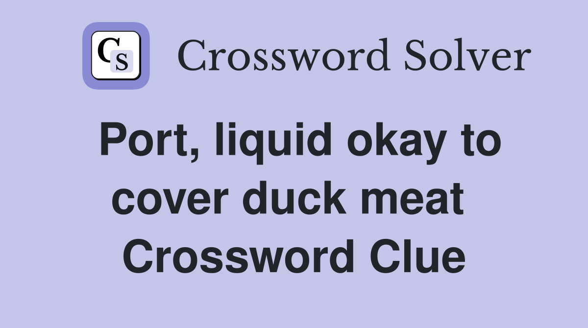 Port, liquid okay to cover duck meat  Crossword Clue
