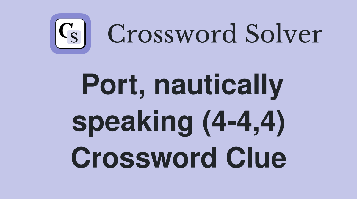 Port, nautically speaking (4-4,4) Crossword Clue