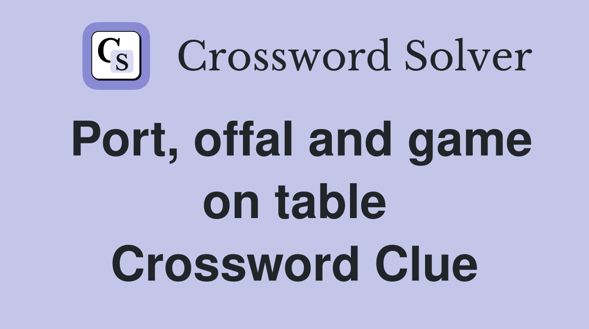 Port, offal and game on table Crossword Clue
