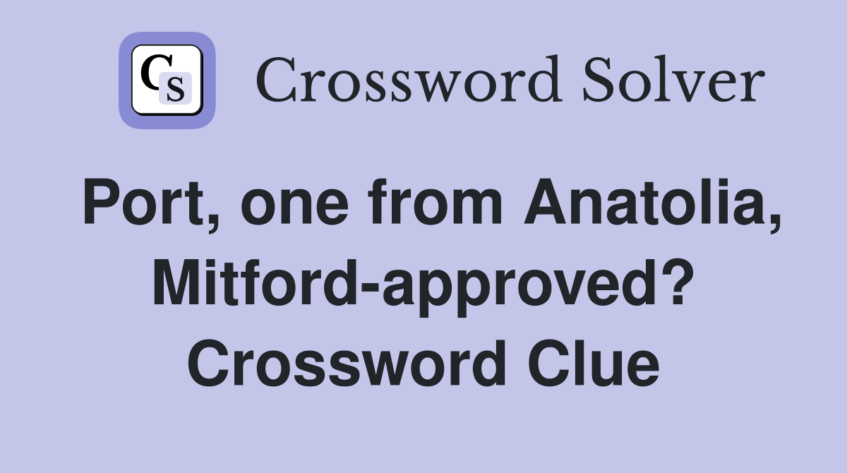 Port, one from Anatolia, Mitford-approved? Crossword Clue
