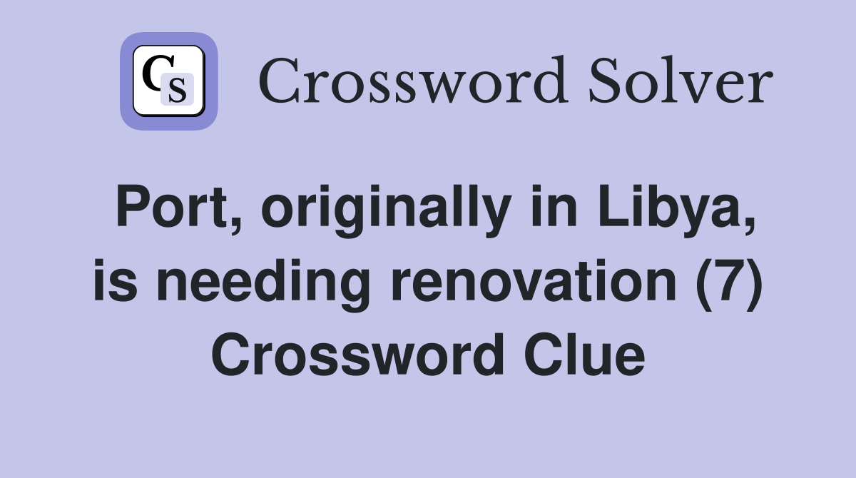 Port, originally in Libya, is needing renovation (7) Crossword Clue