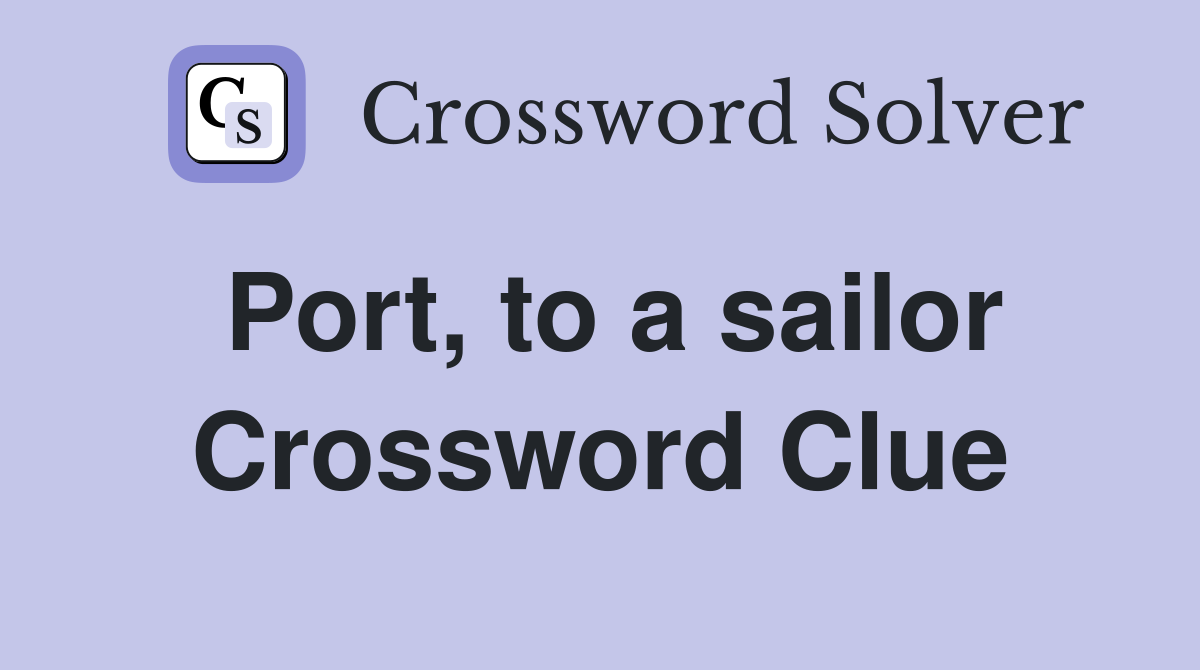 Port, to a sailor Crossword Clue