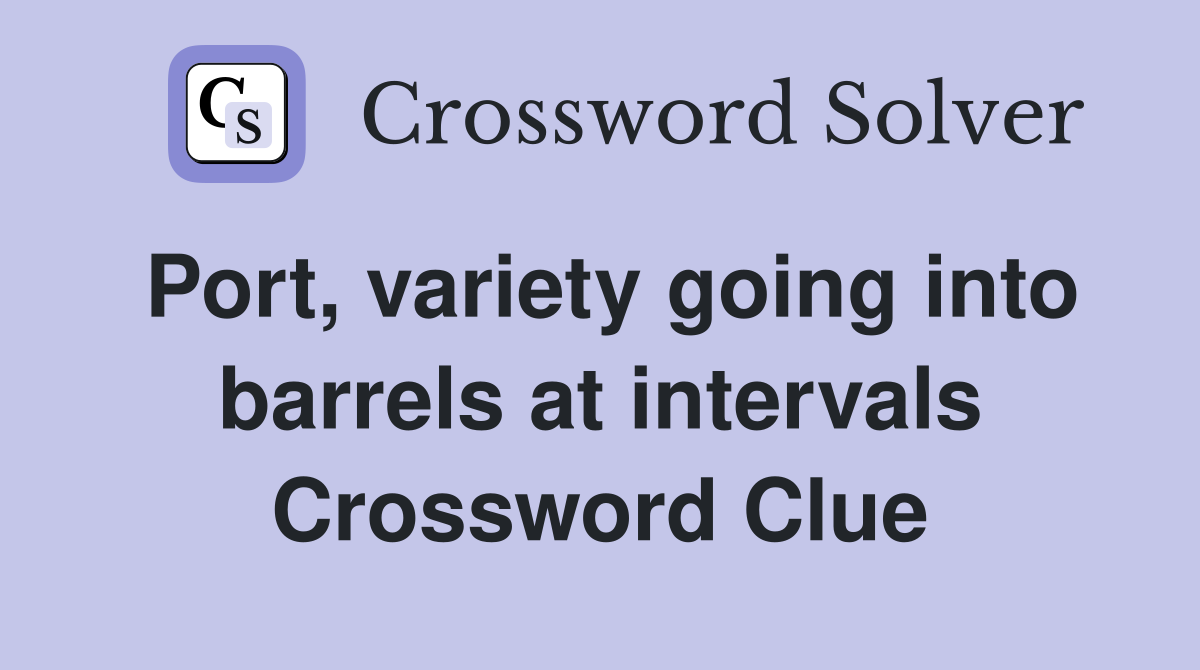 Port, variety going into barrels at intervals Crossword Clue
