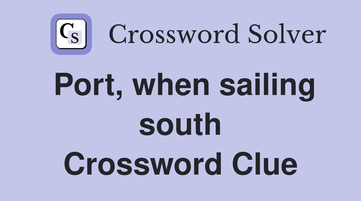 Port, when sailing south Crossword Clue