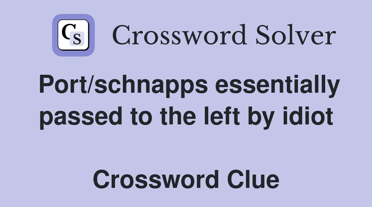 Port/schnapps essentially passed to the left by idiot  Crossword Clue