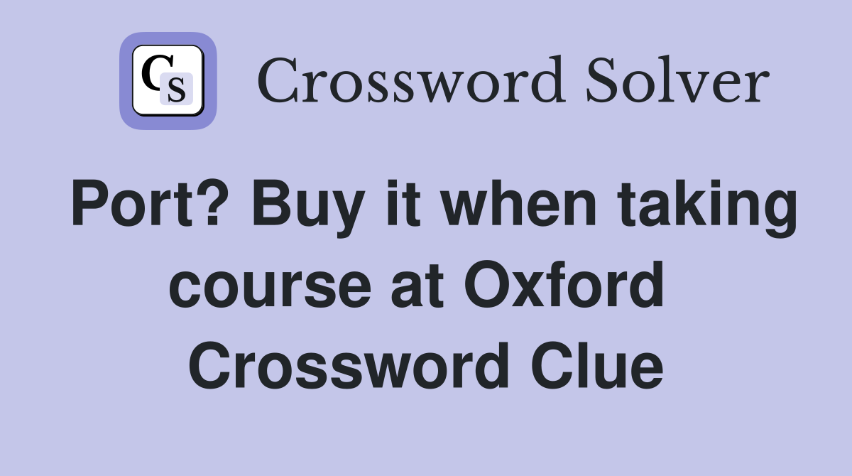 Port? Buy it when taking course at Oxford  Crossword Clue