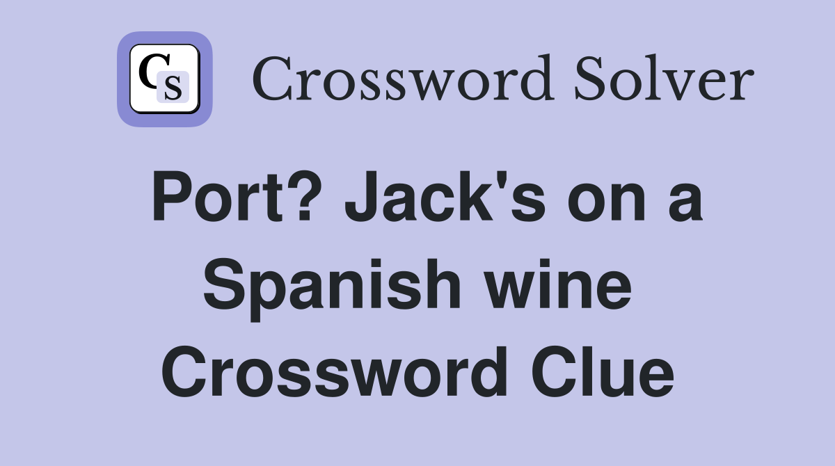 Port? Jack's on a Spanish wine Crossword Clue
