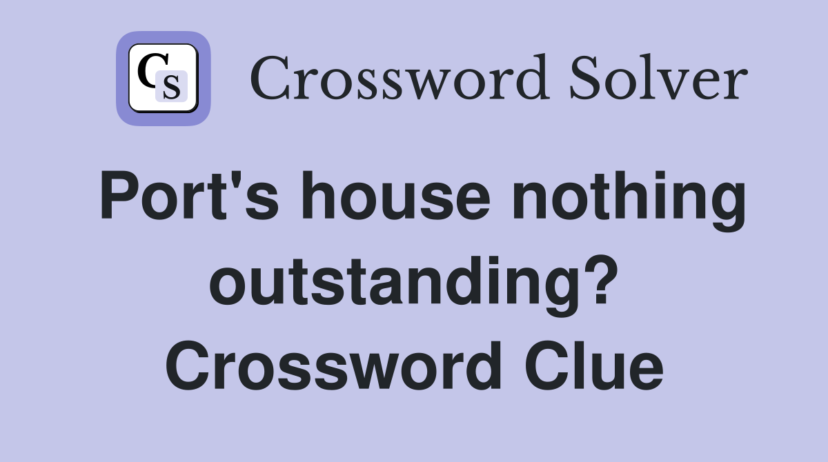 Port's house nothing outstanding? Crossword Clue