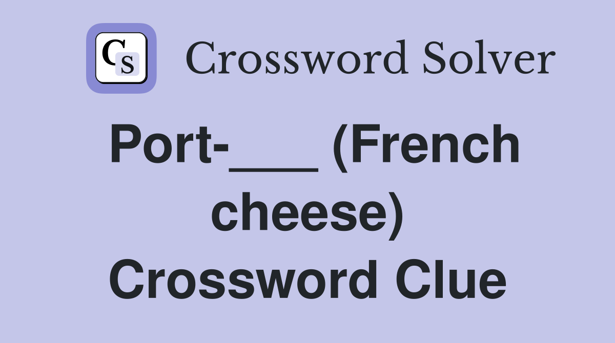 Port-___ (French cheese) Crossword Clue