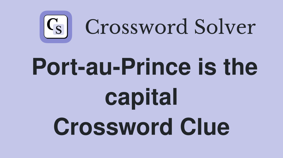 Port-au-Prince is the capital Crossword Clue