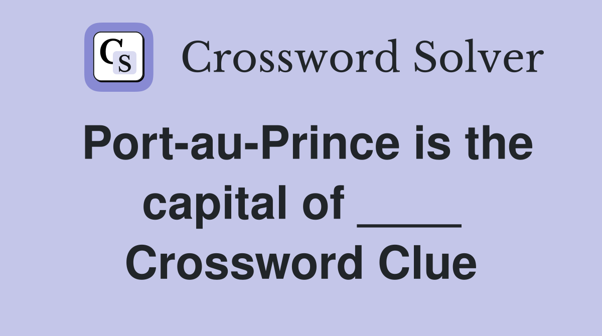 Port-au-Prince is the capital of ____ Crossword Clue