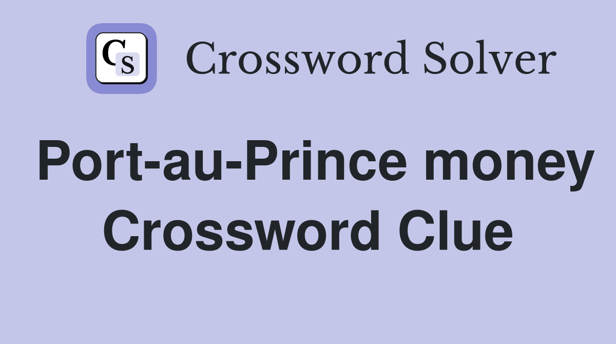 Port-au-Prince money Crossword Clue