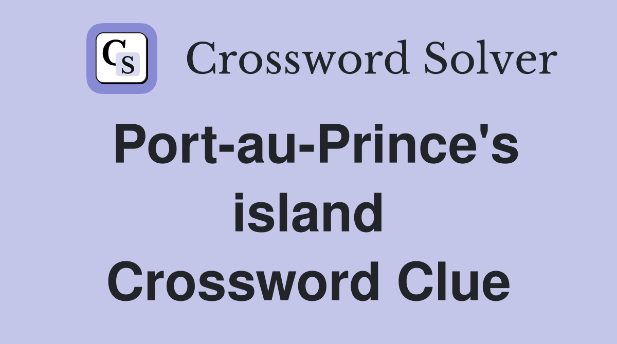 Port-au-Prince's island Crossword Clue