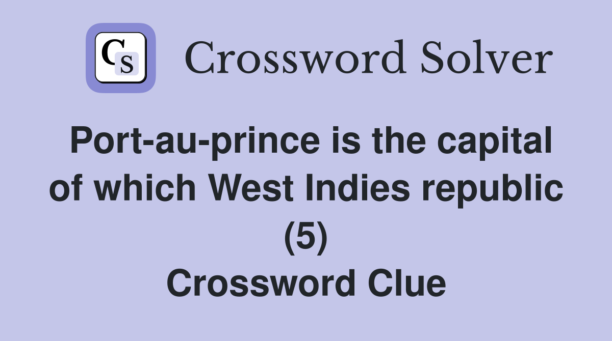 Port-au-prince is the capital of which West Indies republic (5) Crossword Clue