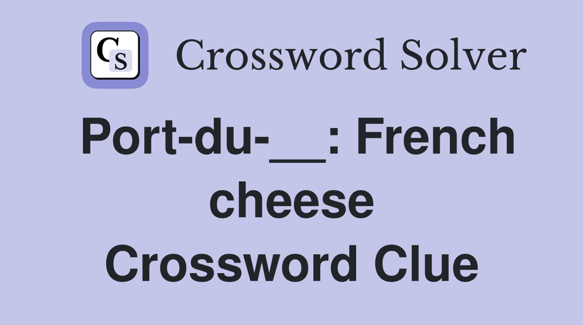 Port-du-__: French cheese Crossword Clue