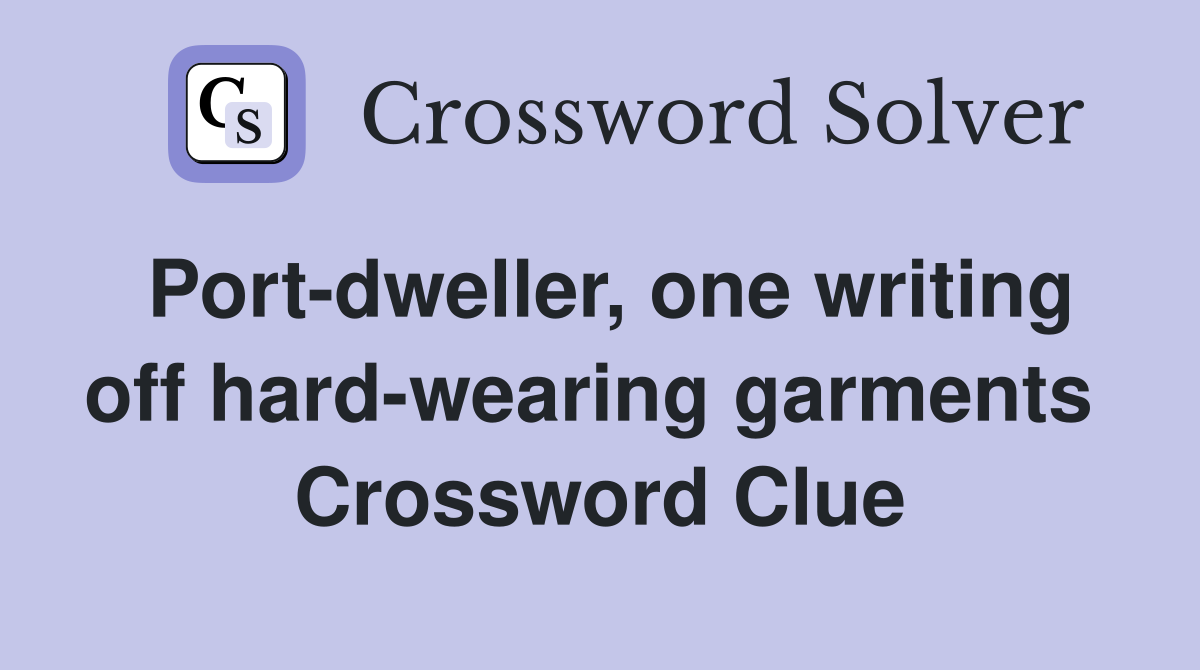 Port-dweller, one writing off hard-wearing garments  Crossword Clue
