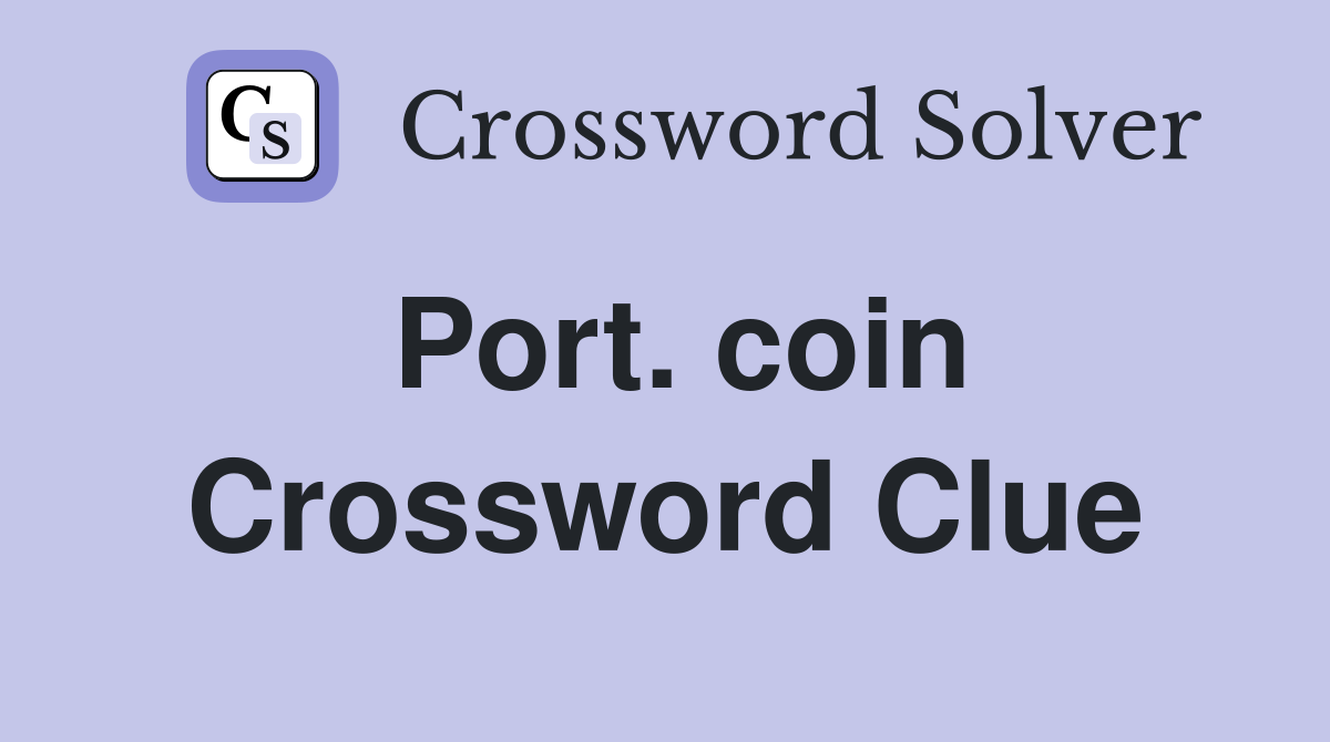 Port. coin Crossword Clue