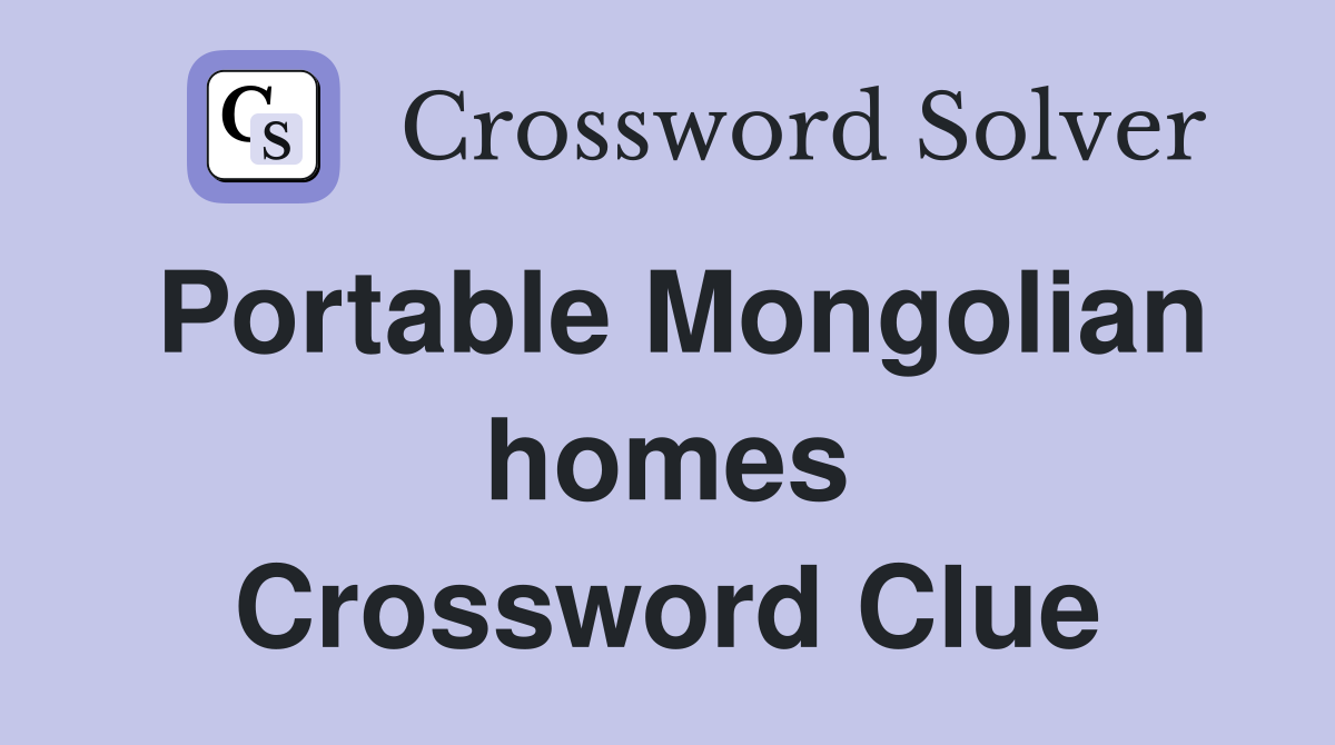 Portable Mongolian homes Crossword Clue