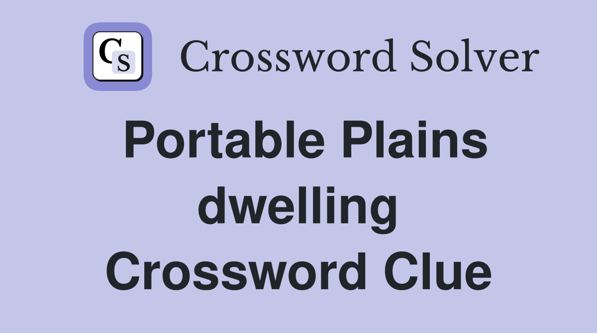 Portable Plains dwelling Crossword Clue