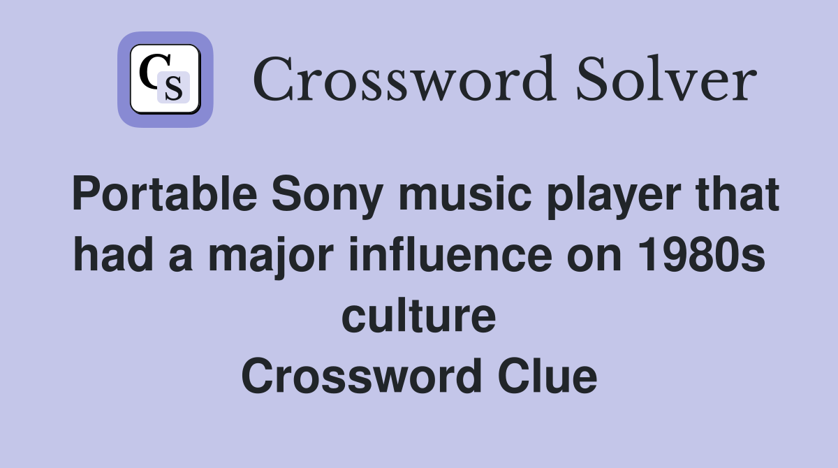 Portable Sony music player that had a major influence on 1980s culture Crossword Clue