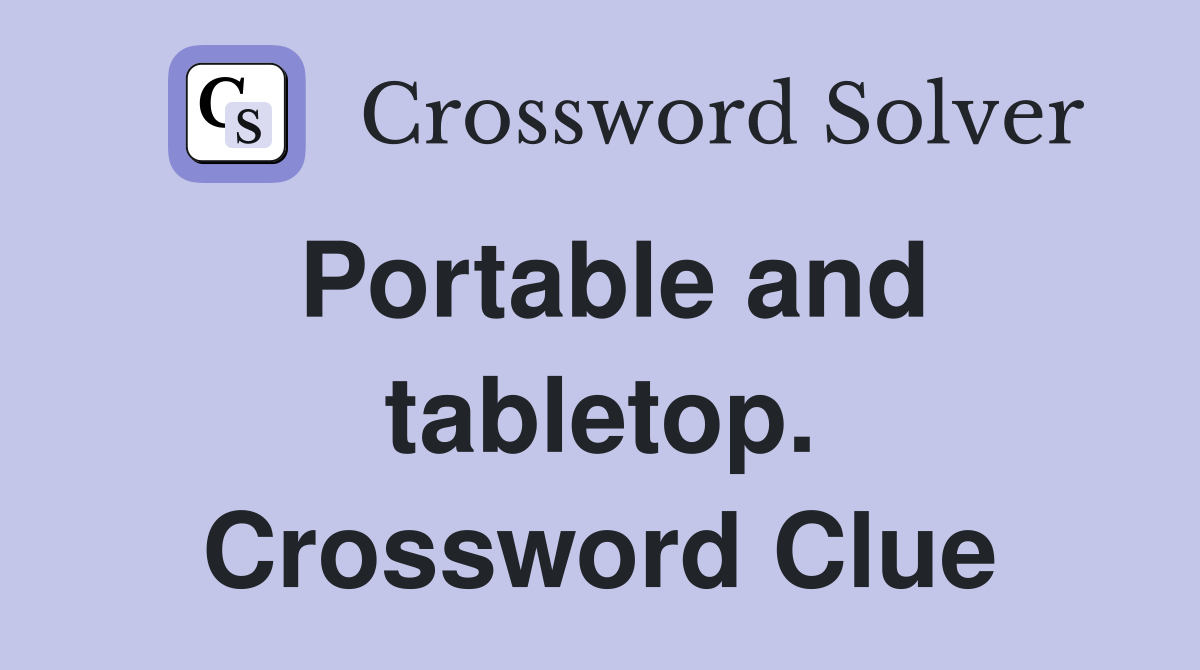 Portable and tabletop. Crossword Clue