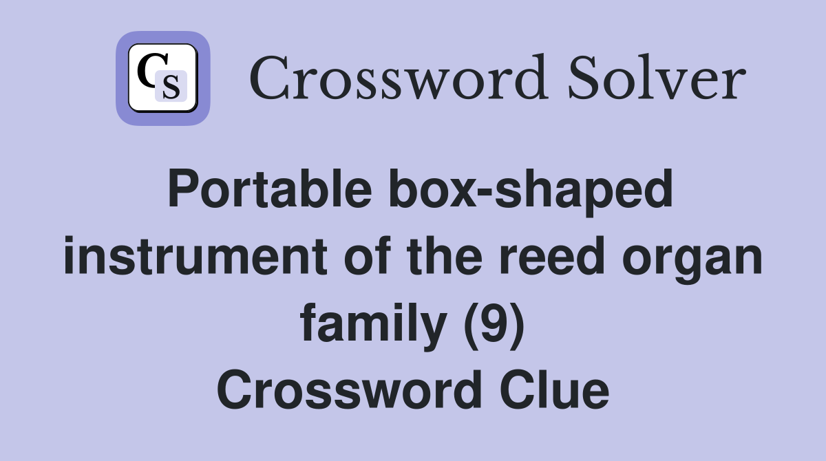 Portable box-shaped instrument of the reed organ family (9) Crossword Clue