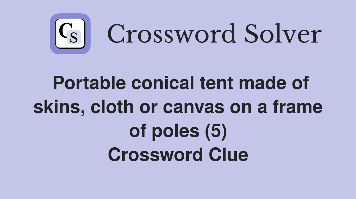 Portable conical tent made of skins, cloth or canvas on a frame of poles (5) Crossword Clue