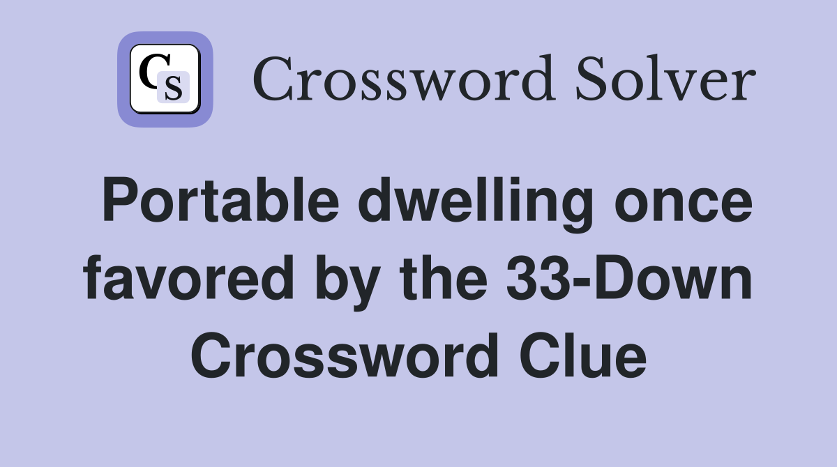 Portable dwelling once favored by the 33-Down Crossword Clue