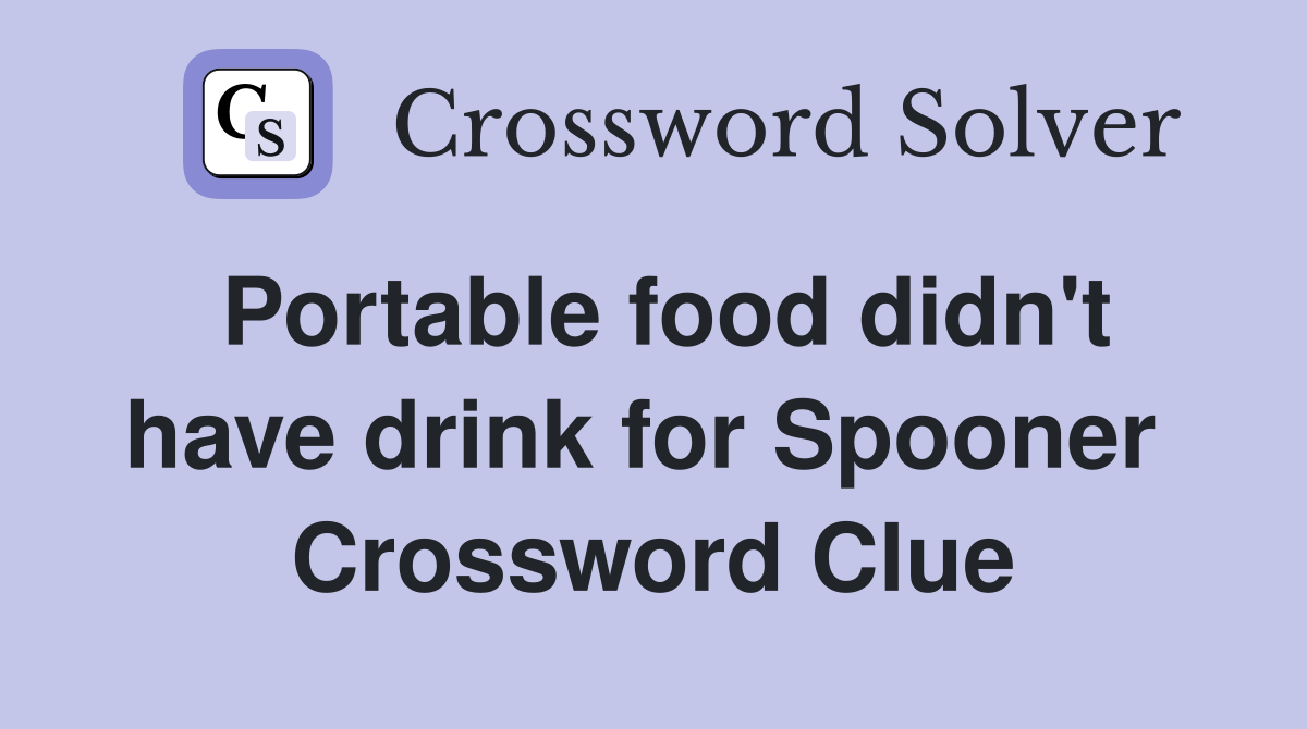 Portable food didn't have drink for Spooner  Crossword Clue
