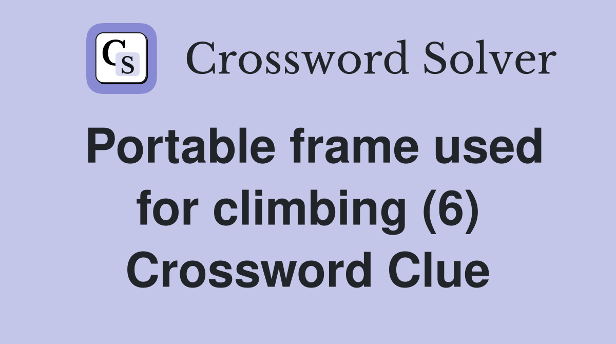 Portable frame used for climbing (6) Crossword Clue