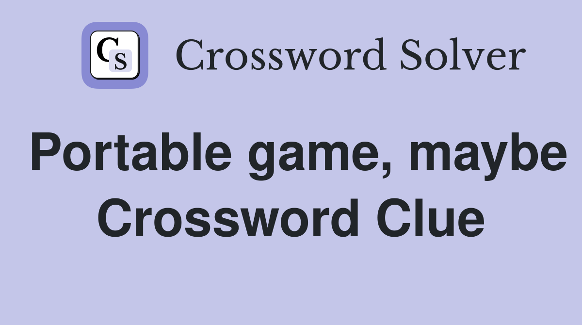 Portable game, maybe Crossword Clue