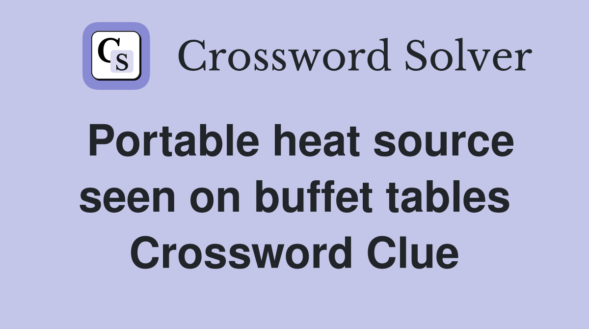 Portable heat source seen on buffet tables Crossword Clue