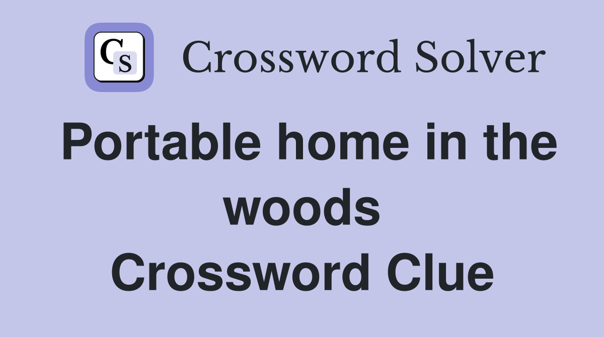 Portable home in the woods Crossword Clue