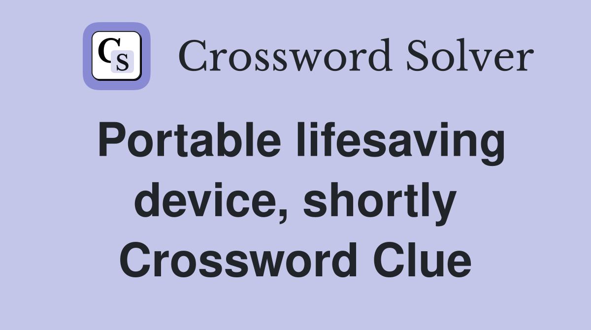 Portable lifesaving device, shortly Crossword Clue