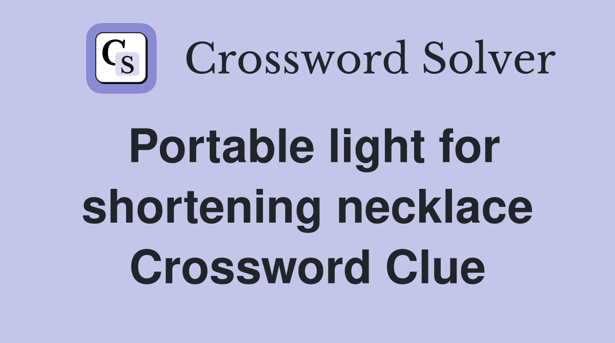 Portable light for shortening necklace Crossword Clue