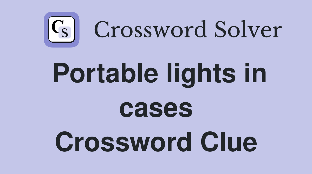 Portable lights in cases Crossword Clue