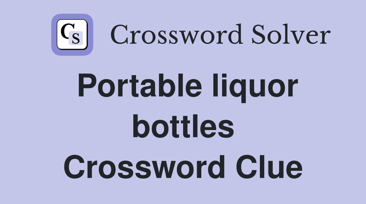 Portable liquor bottles Crossword Clue